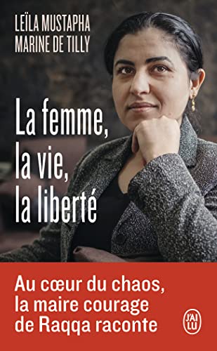 La femme, la vie, la liberté: au coeur du chaos, la maire courage de Raqqa raconte