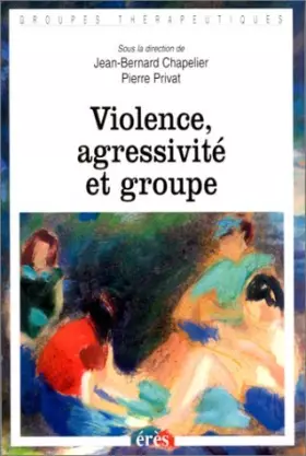 Violence, agressivité et groupe - CHAPELIER JEAN-BERNARD/PRIVAT PIERRE, Pierre Privat, Jean-Bernard Chapelier, Centre d'information et de recherche en psychologie et psychanalyse appliquées