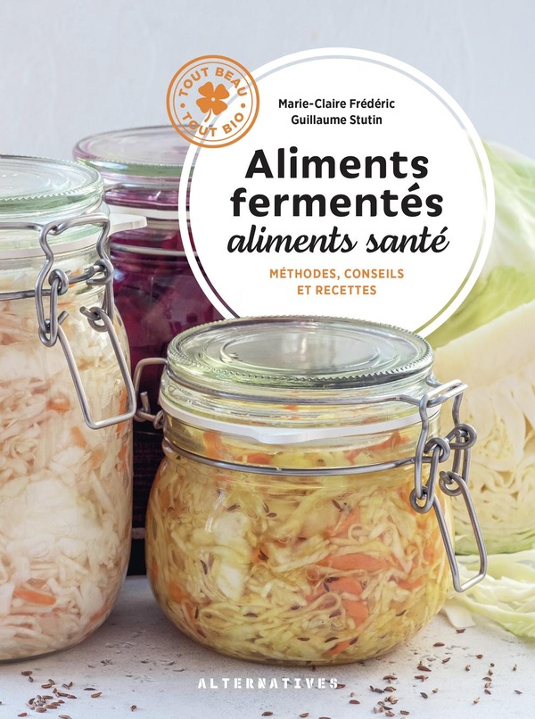 Aliments fermentés, aliments santé: méthodes, conseils et recettes