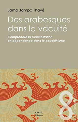Des arabesques dans la vacuité - comprendre la manifestation en dépendance dans le bouddhisme