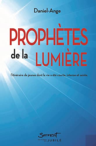 Prophètes de la lumière: l'itinéraire de jeunes dont la vie a été courte, intense et sainte