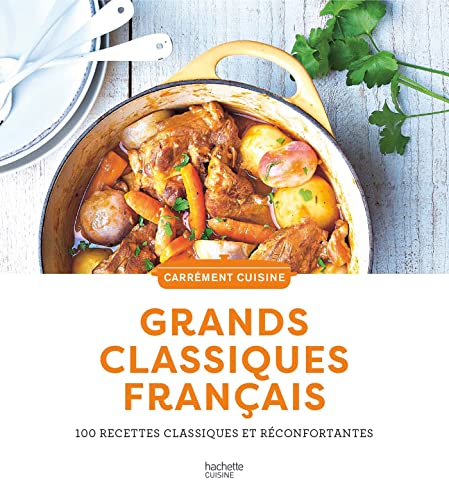 Grands classiques français: 100 recettes classiques et réconfortantes