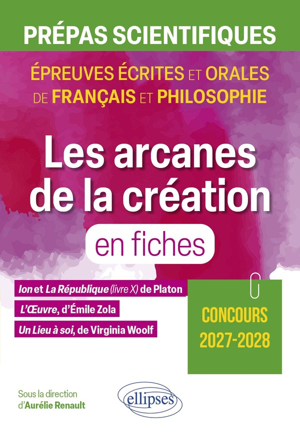 Les arcanes de la création en fiches: Ion et La République (livre X) de Platon; L'oeuvre, d'Emile Zola; Un lieu à soi, de Virginia Woolf: prépas scientifiques, épreuves écrites et orales de français et philosophie, concours 2027-2028