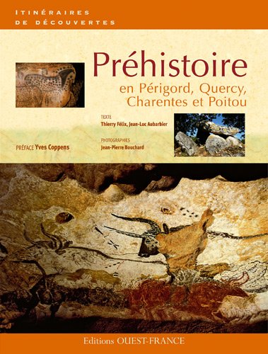 Préhistoire en Périgord, Quercy, Charentes et Poitou - Jean-Luc Aubarbier, Thierry Félix, Jean-Pierre Bouchard