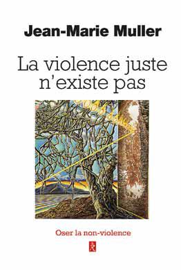 La violence juste n'existe pas: oser la non-violence