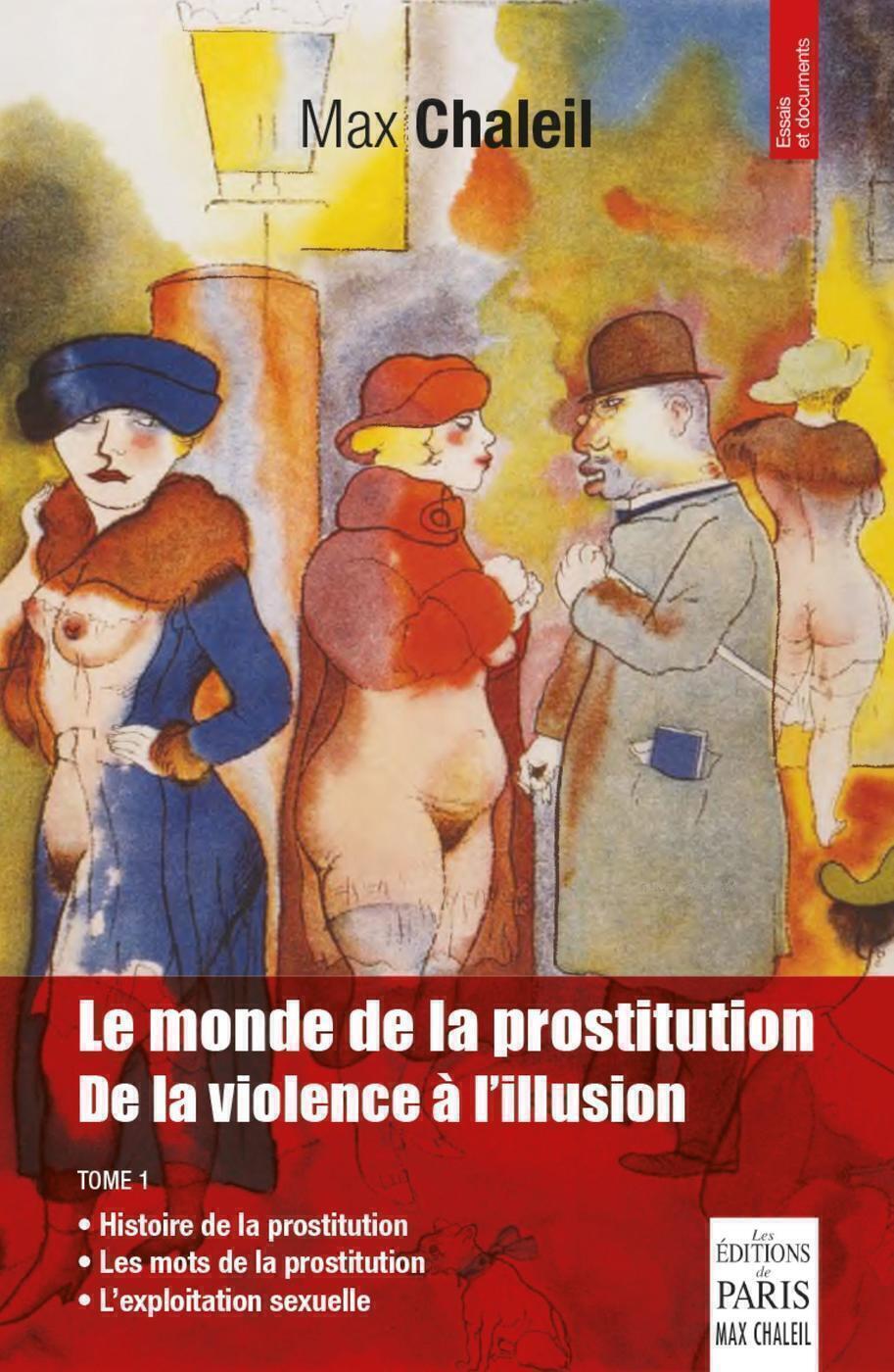 Le monde de la prostitution: de la violence à l'illusion. Vol. 1. Histoire de la prostitution, les mots de la prostitution, l'exploitation sexuelle