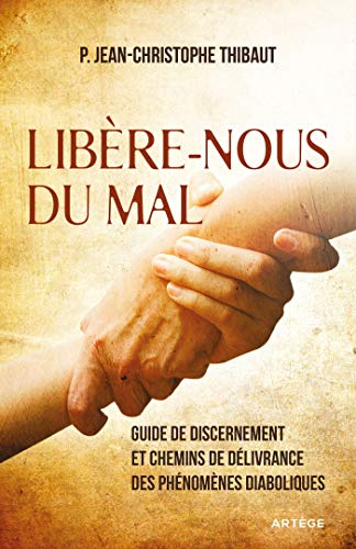 Libère-nous du mal: guide de discernement et chemins de délivrance des phénomènes diaboliques