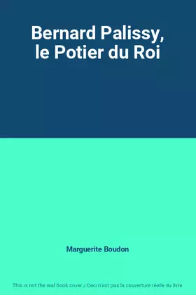 Bernard Palissy, le potier du roi