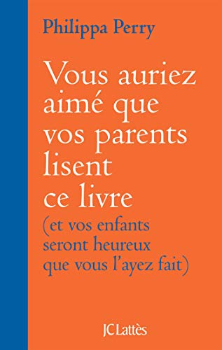 Vous auriez aimé que vos parents lisent ce livre: et vos enfants seront heureux que vous l'ayez fait