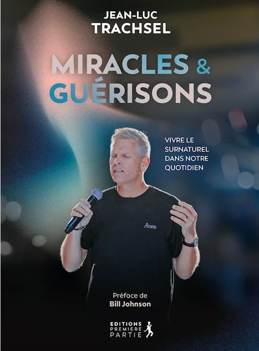 Miracles et guérisons: vivre le surnaturel dans nos vies