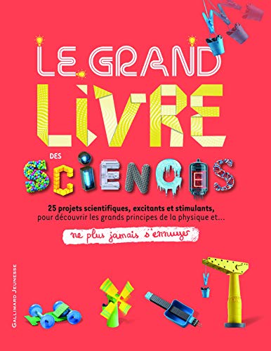 Le grand livre des sciences: 25 projets scientifiques, excitants et stimulants, pour découvrir les grands principes de la physique et... ne plus jamais s'ennuyer