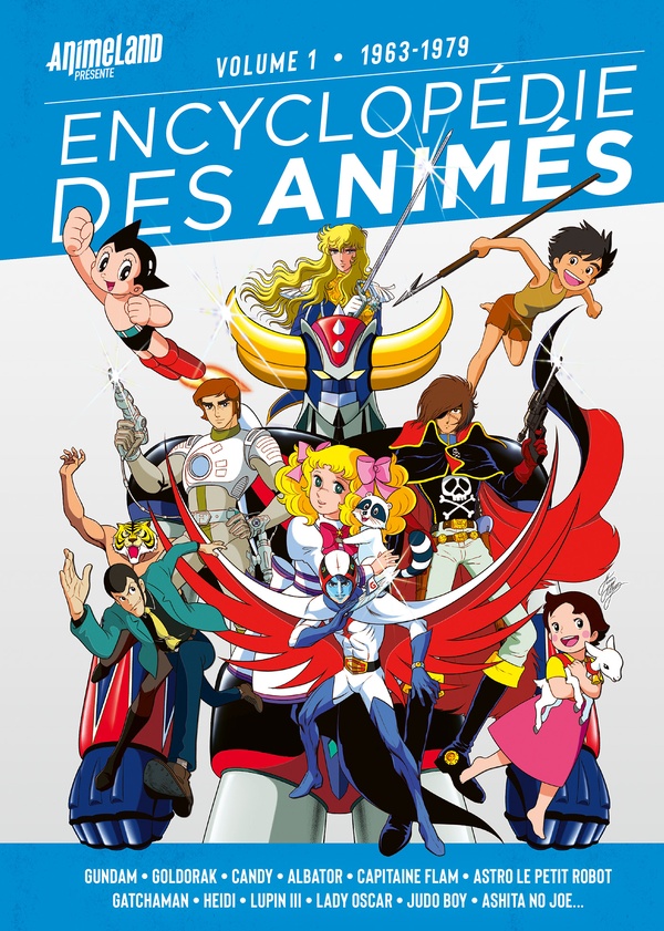 Encyclopédie des animés. Vol. 1. 1963-1979: Gundam, Goldorak, Candy, Albator, Capitaine Flam, Astro le petit robot, Gatchaman, Heidi, Lupin III, Lady Oscar, Judo Boy, Ashita no Joe...
