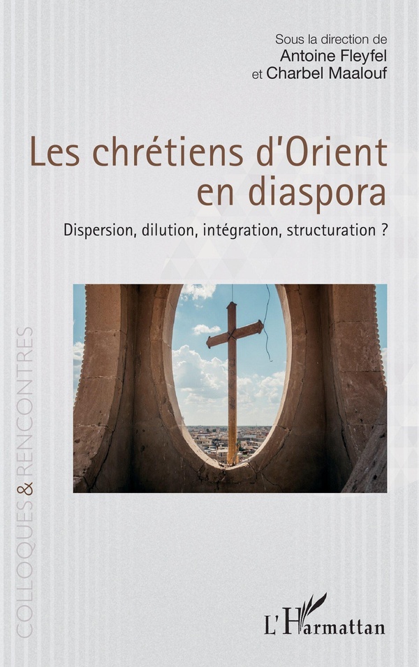 Les chrétiens d'Orient en diaspora: Dispersion, dilution, intégration, structuration?