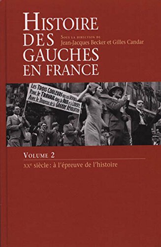 HISTOIRE DES GAUCHES EN France. Volume 2. XXème siècle: à l'épreuve de l'hustoire - Sous la direction de Jean-Jacques Becker et Gilles Candar