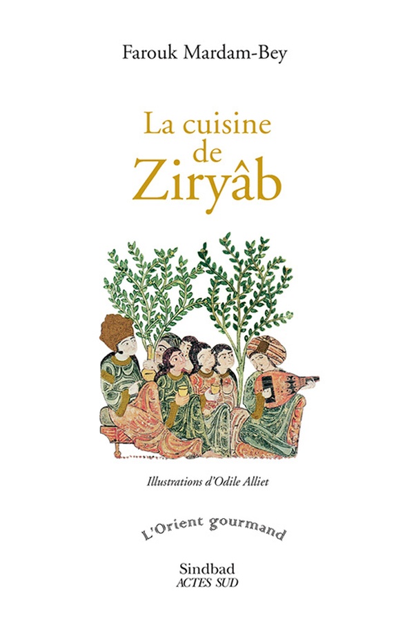 La cuisine de Ziryâb: propos de tables, impressions de voyages et recettes pouvant servir d'initiation pratique à la gastronomie arabe