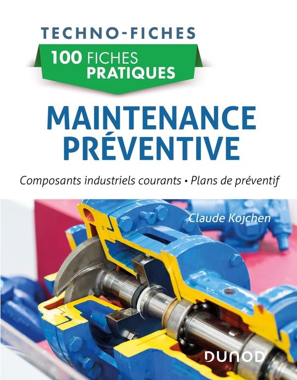 100 fiches pratiques de maintenance préventive: composants industriels courants, plans de préventif