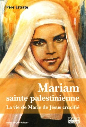 Mariam, sainte palestinienne - la vie de Marie de Jésus crucifié