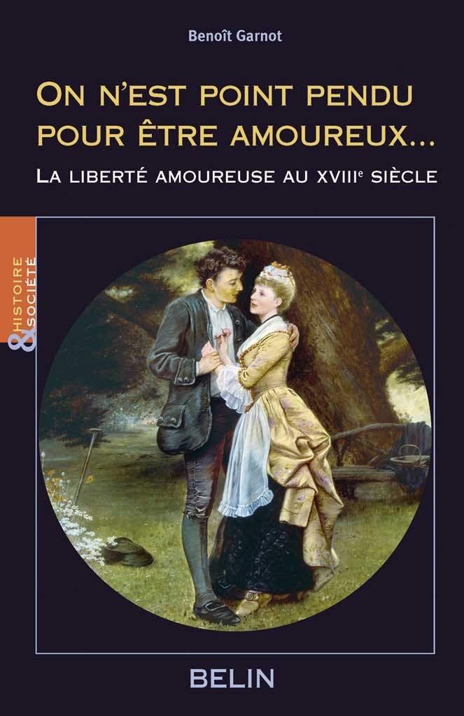 On n'est point pendu pour être amoureux...: La liberté amoureuse au 18e siècle
