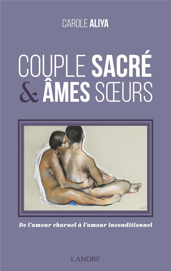 Couple sacré & âmes sœurs - De l'amour charnel à l'amour inconditionnel