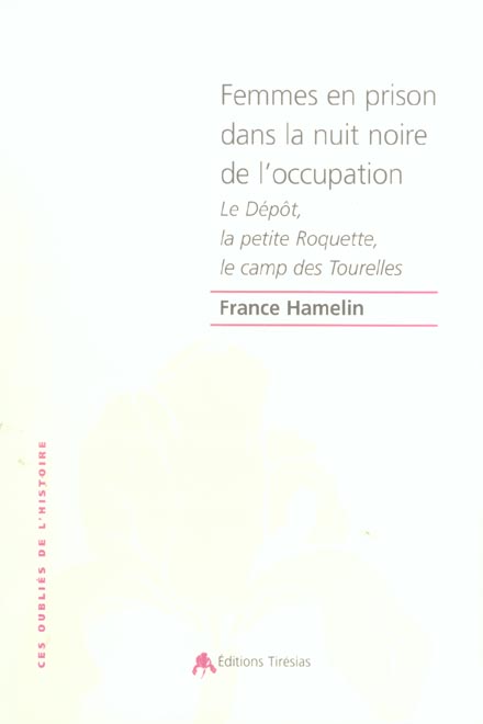Femmes en prison dans la nuit noire de l'occupation - le depot, la petite roquette, le camp des tour