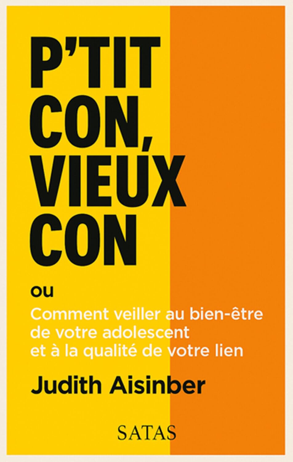 P'tit con, vieux con ou Comment veiller au bien-être de votre adolescent et à la qualité de votre lien