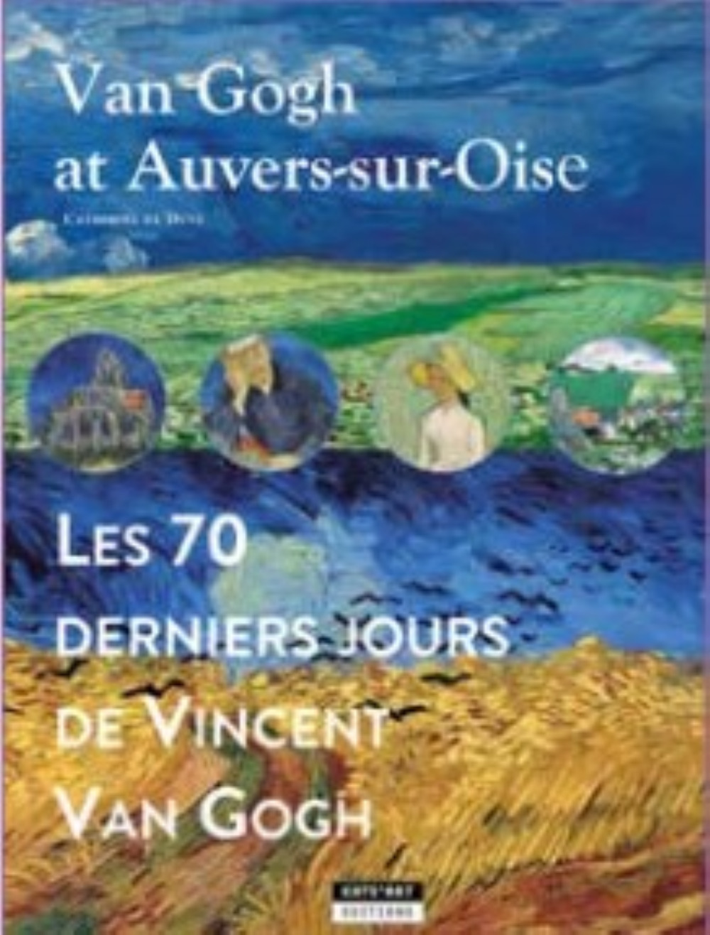Van Gogh à Auvers-sur-Oise: les 70 derniers jours de Vincent Van Gogh