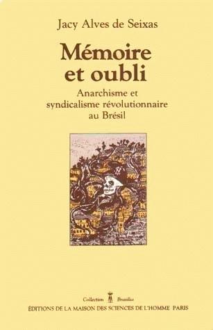 Mémoire et oubli: Anarchisme et syndicalisme révolutionnaire au Brésil. Mythe et histoire