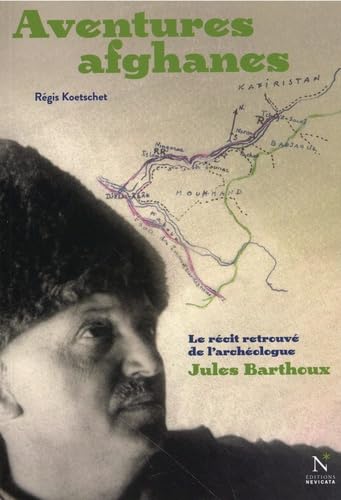 Aventures afghanes: Le récit retrouvé de l'archéologue Jules Barthoux