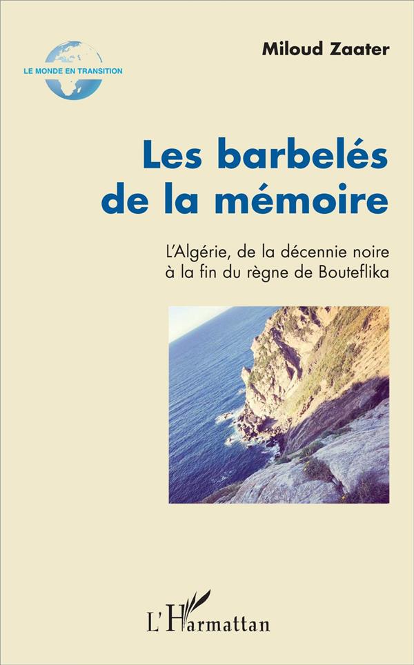 Les barbelés de la mémoire - l'Algérie, de la décennie noire à la fin du règne de Bouteflika
