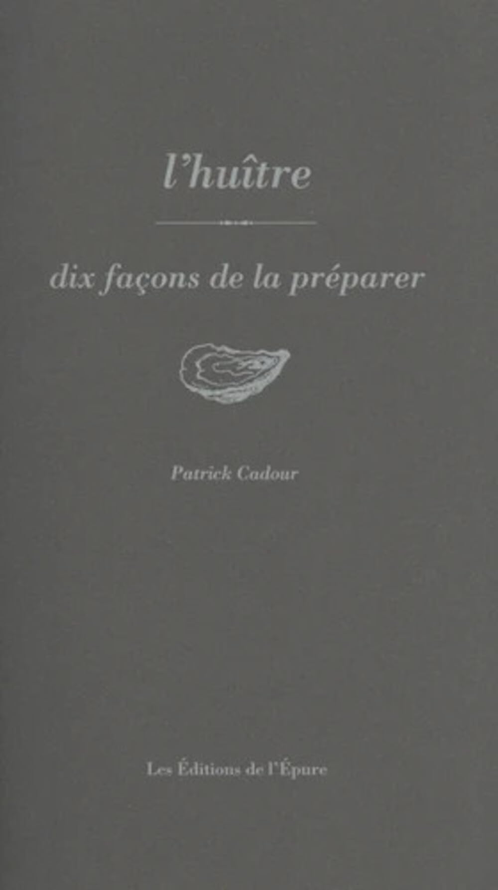 Dix façons de le préparer: L'huître, dix façons de la préparer