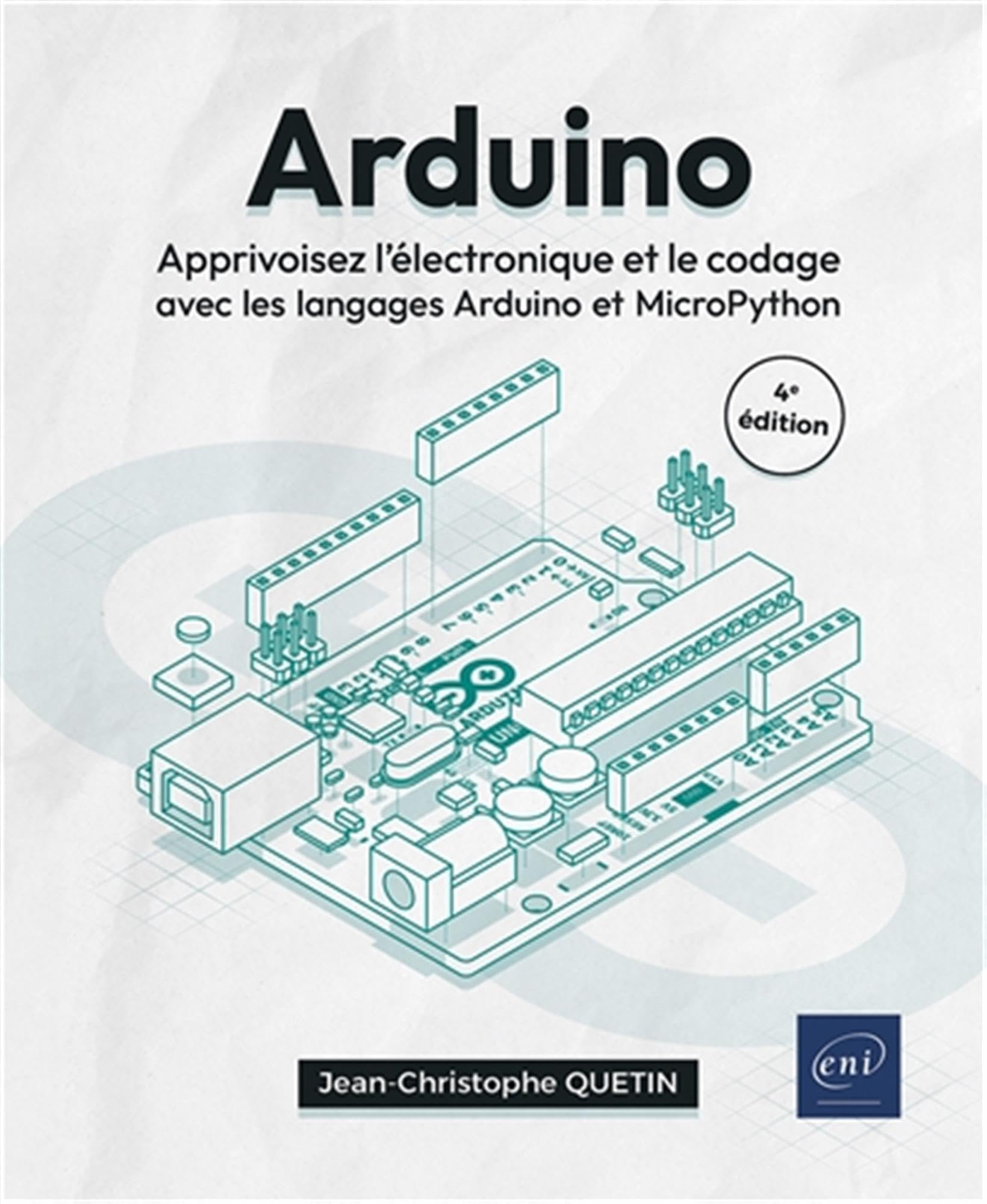 Arduino: Apprivoisez l'électronique et le codage avec les langages Arduino et MicroPython (4e édition)