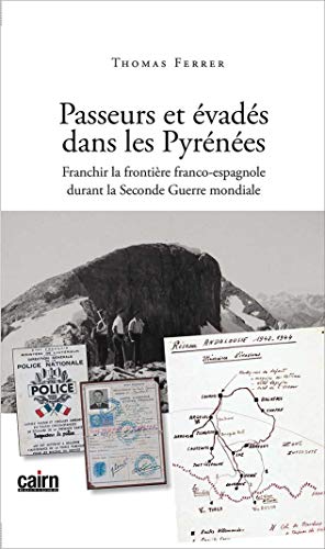 PASSEURS ET EVADES DANS LES PYRENEE FRANCHIR LA FRONTIERE FRANCO-ESPAGNOLE DURANT LA SECONDE GUERRE