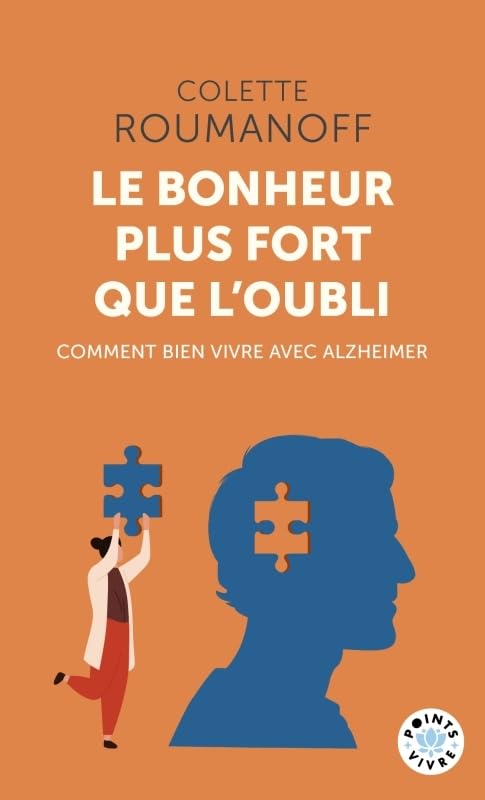 Le bonheur plus fort que l'oubli: comment bien vivre avec Alzheimer