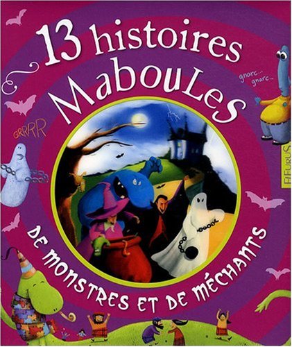 13 HISTOIRES MABOULES DE MONSTRES ET DE MECHANTS - Vincent Villeminot, Claire Renaud, Frédéric Niedbala, Sébastien Chebret, Nicolas Duffaut, Hervé Florès, Claire Legrand