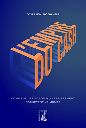 L'empire du cash: comment les fonds d'investissement rachètent le monde