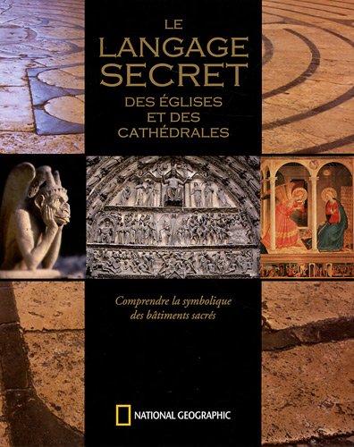 Le langage secret des églises et des cathédrales - comprendre le symbolisme des bâtiments sacrés