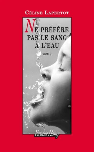 Ne préfère pas le sang à l'eau - Celine Lapertot