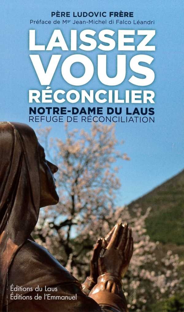 Laissez vous réconcilier: Notre-Dame du Laus, refuge de réconciliation