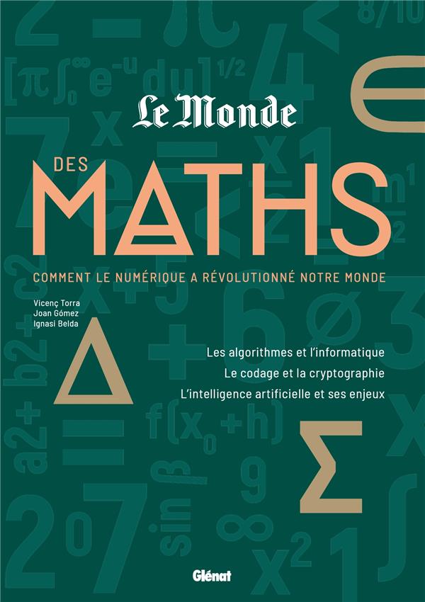 Le Monde des maths. Vol. 3. Comment le numérique a révolutionné notre monde: les algorithmes et l'informatique, le codage et la cryptographie, l'intelligence artificielle et ses enjeux