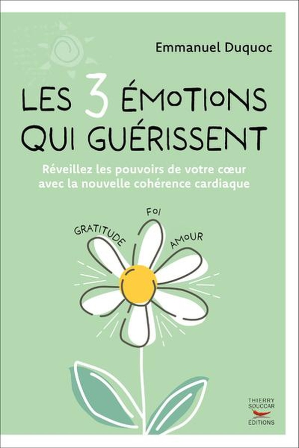Les 3 émotions qui guérissent: réveillez les pouvoirs de votre coeur avec la nouvelle cohérence cardiaque
