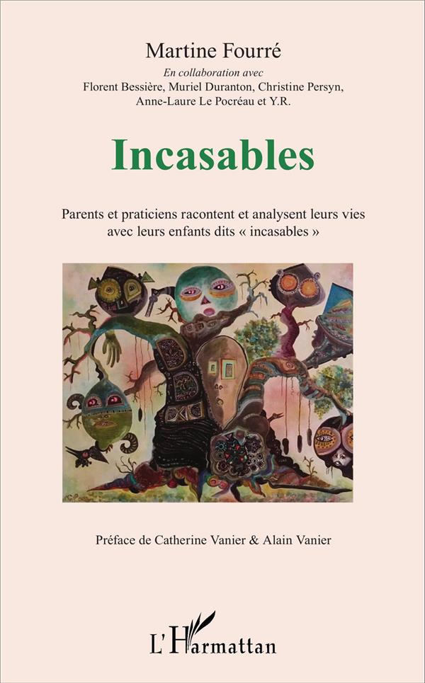 Incasables - parents et praticiens racontent et analysent leurs vies avec leurs enfants dits "incasables"