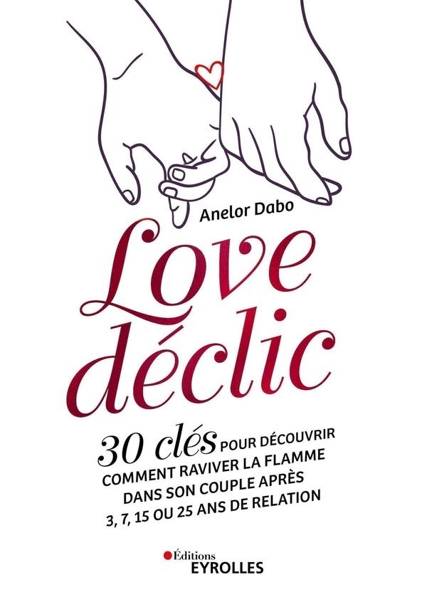 Love déclic: 30 clés pour découvrir comment raviver la flamme dans son couple après 3, 7, 15 ou 25 ans de relation