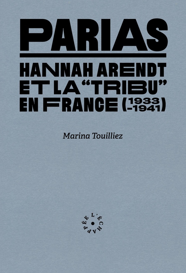 Parias - Hannah Arendt et la " tribu " en France (1933-1941)