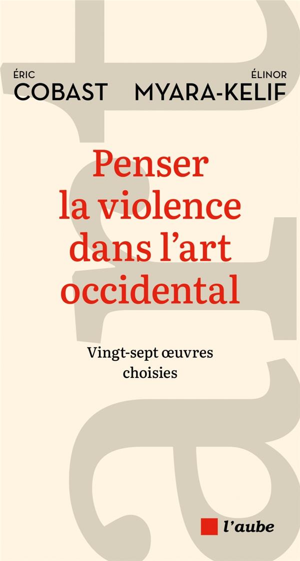 Penser la violence dans l'art occidental: Vingt-sept oeuvres choisies