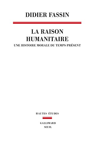 Raison humanitaire - une histoire morale du temps présent