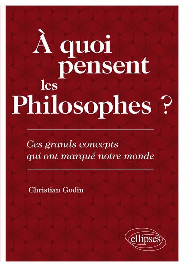 À quoi pensent les Philosophes? Ces grands concepts qui ont marqué notre monde