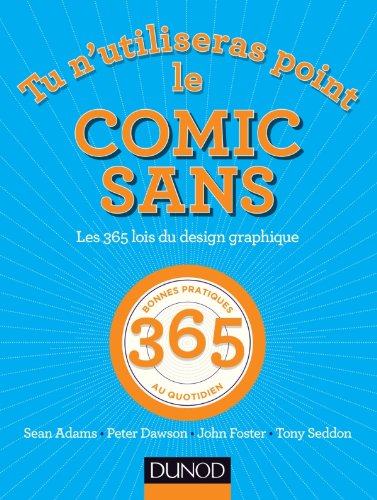 Tu n'utiliseras point le Comic Sans - Les 365 lois du design graphique - Tony Seddon, Sean Adams, John Foster, Peter Dawson