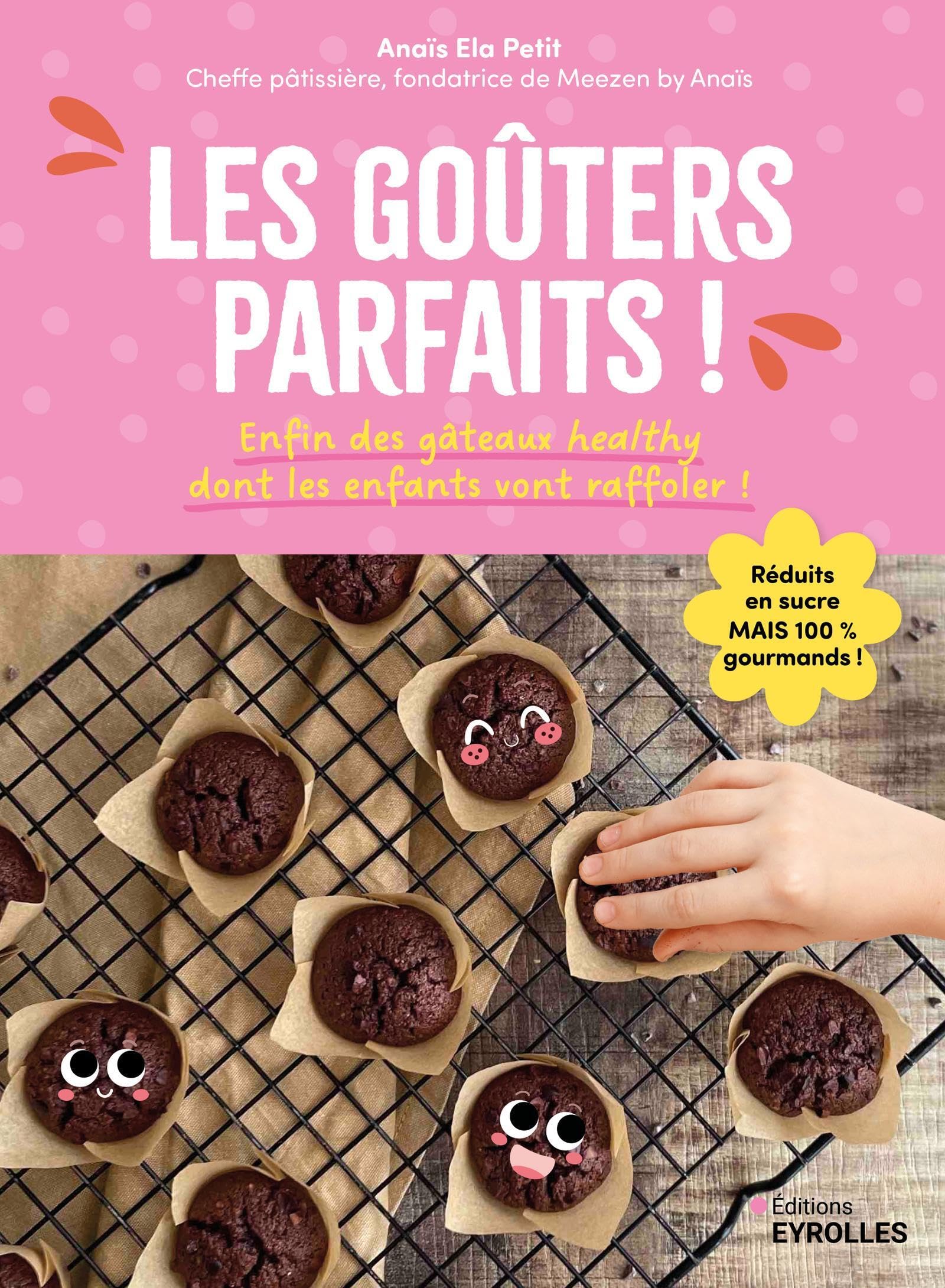 Les goûters parfaits!: enfin des gâteaux healthy dont les enfants vont raffoler!: réduits en sucre mais 100 % gourmands!
