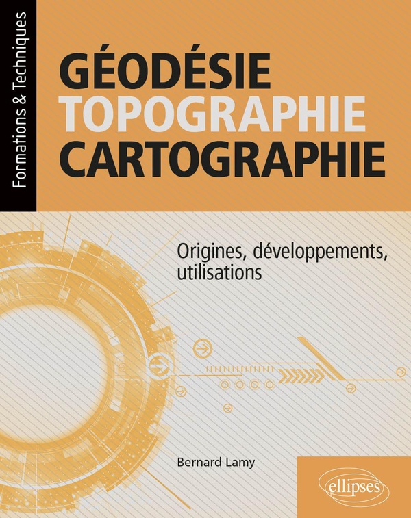 Géodésie, topographie, cartographie: origines, développements, utilisations