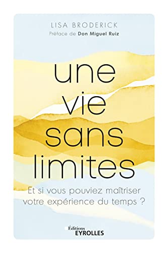 Une vie sans limites: et si vous pouviez maîtriser votre expérience du temps?